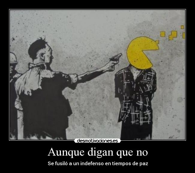 Aunque digan que no - Se fusiló a un indefenso en tiempos de paz