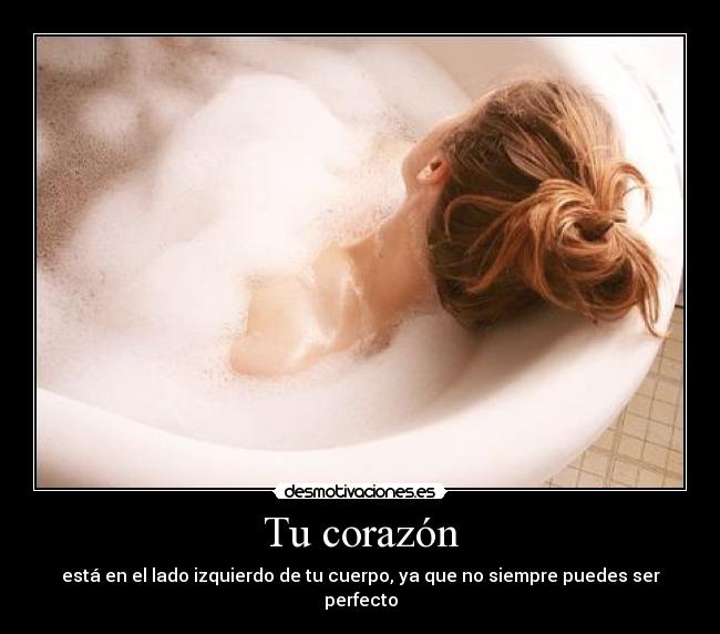 Tu corazón - está en el lado izquierdo de tu cuerpo, ya que no siempre puedes ser perfecto