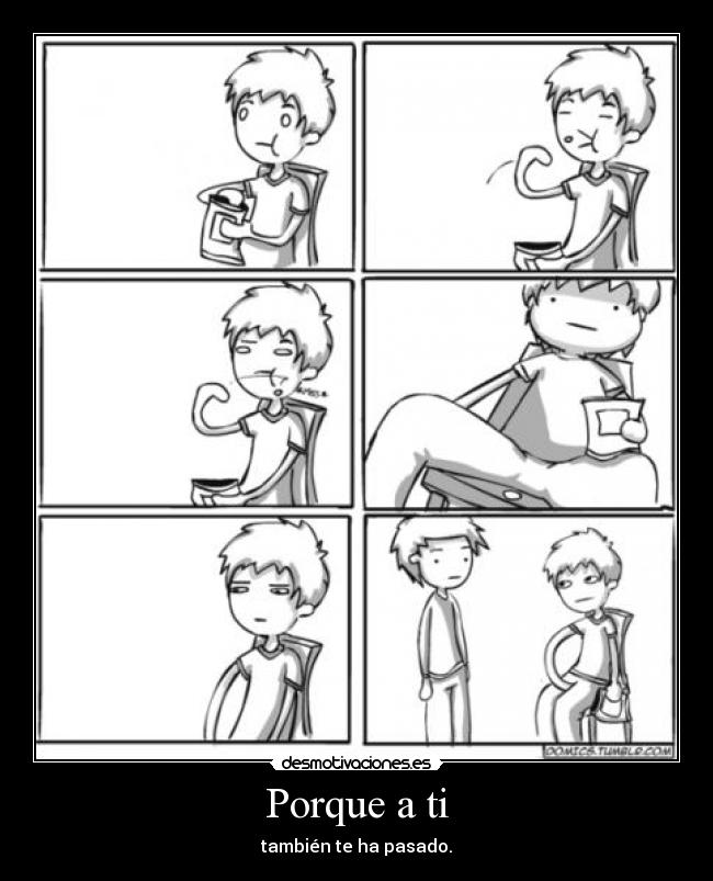 Porque a ti - también te ha pasado.