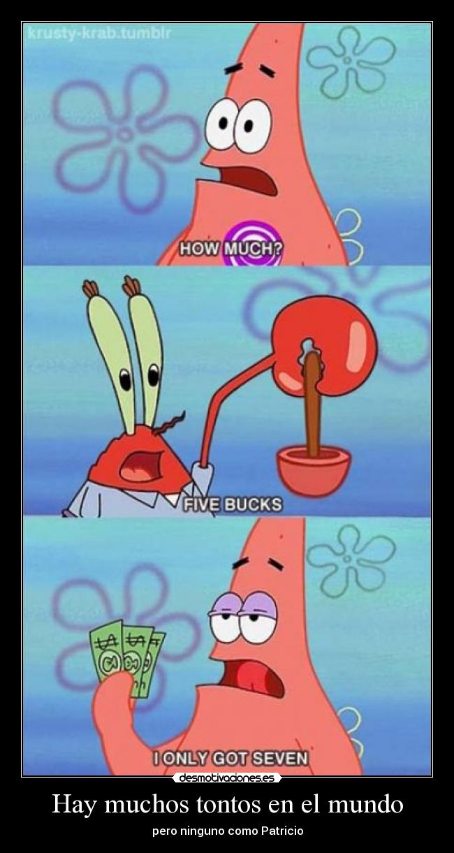 Hay muchos tontos en el mundo - pero ninguno como Patricio