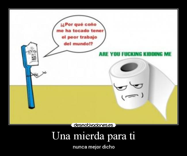 Una mierda para ti - nunca mejor dicho
