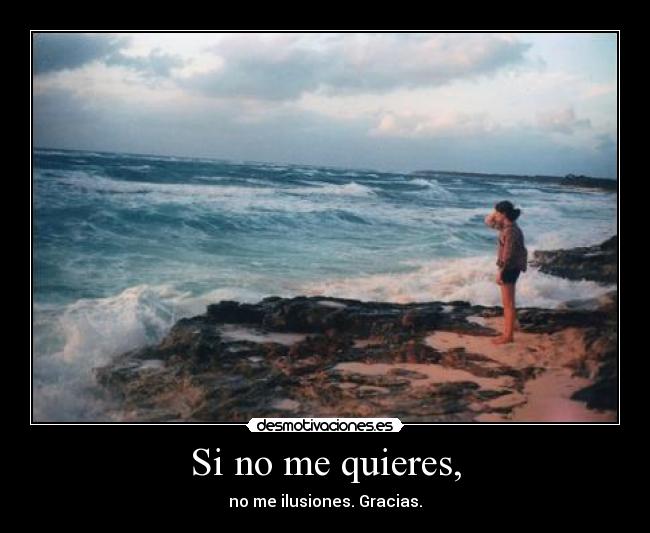 Si no me quieres, -