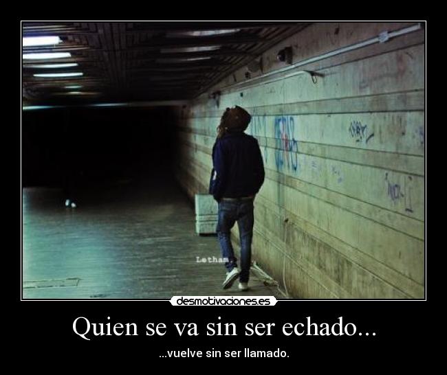 Quien se va sin ser echado... -