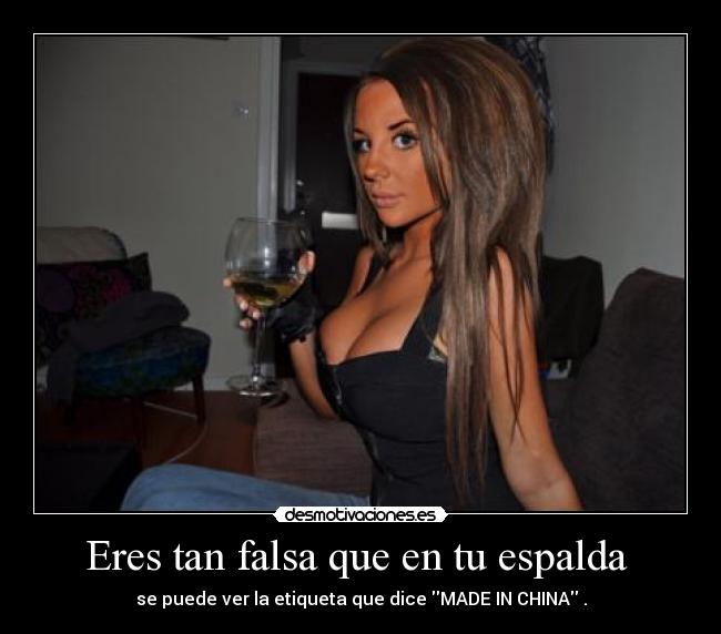 Eres tan falsa que en tu espalda -