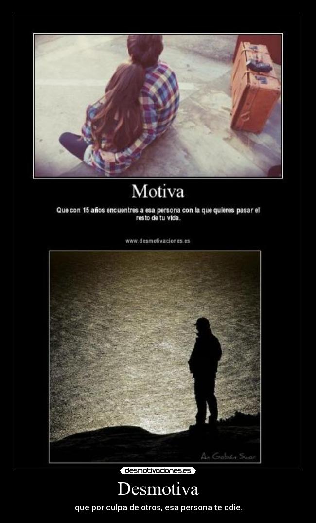 Desmotiva - que por culpa de otros, esa persona te odie.