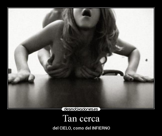 Tan cerca - del CIELO, como del INFIERNO