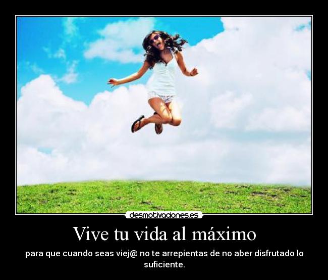 carteles vida vive vida maximo viej arrepientas aber disrutado suficiente mariiaestoilokisima desmotivaciones