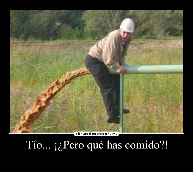 Tío... ¡¿Pero qué has comido?! - 
