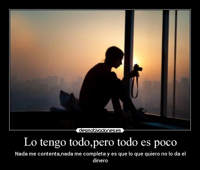Lo tengo todo,pero todo es poco -