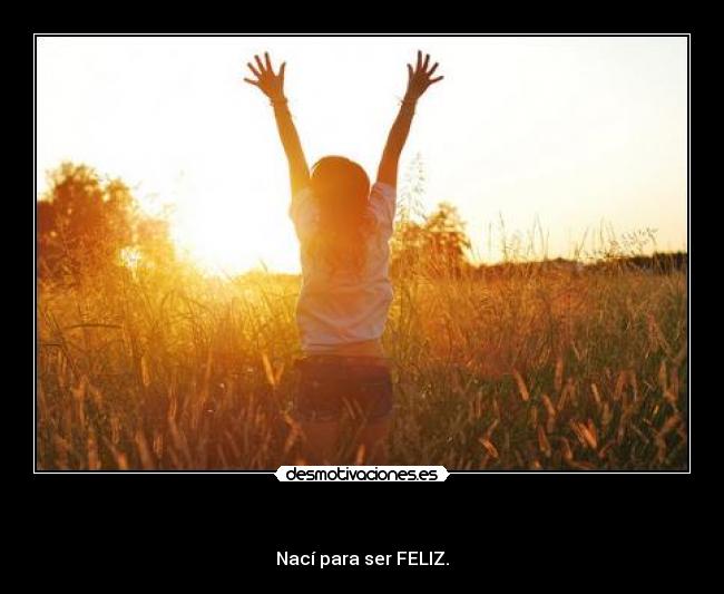 - Nací para ser FELIZ.