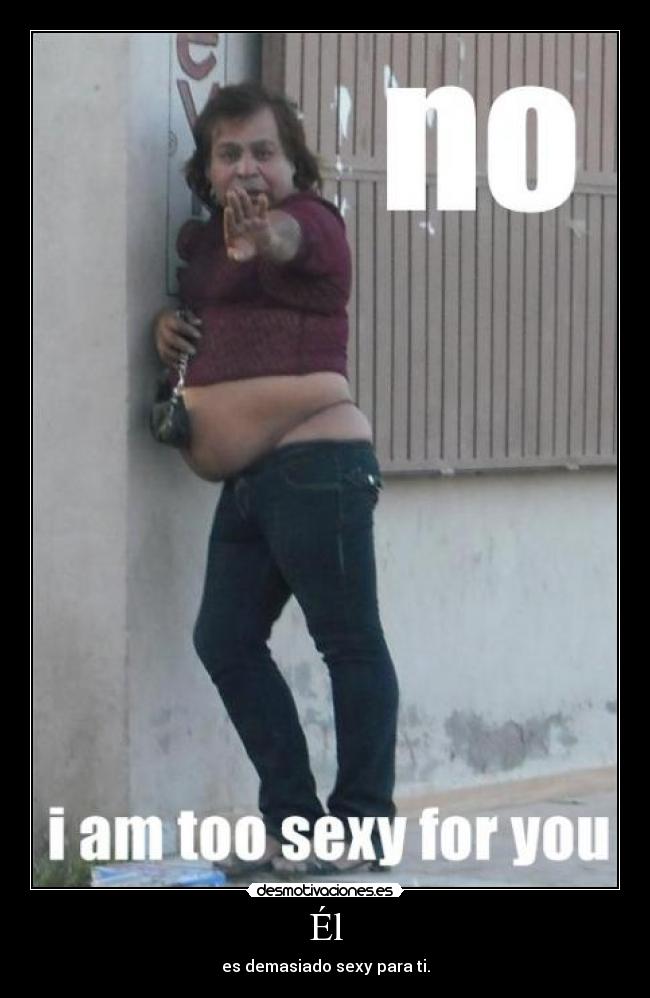 Él - es demasiado sexy para ti.