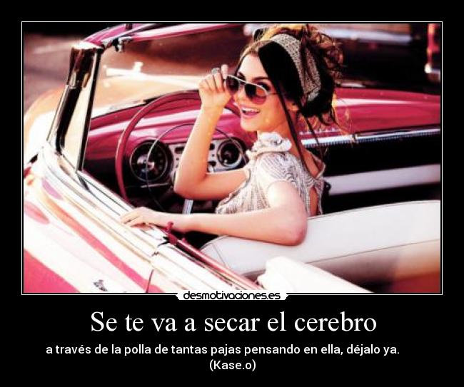 Se te va a secar el cerebro -