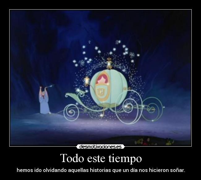 Todo este tiempo - hemos ido olvidando aquellas historias que un día nos hicieron soñar.