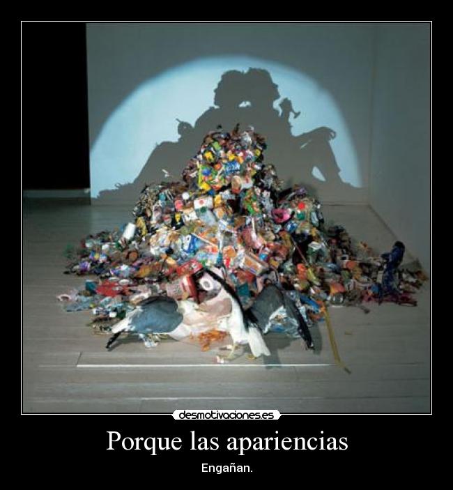 Porque las apariencias - Engañan.