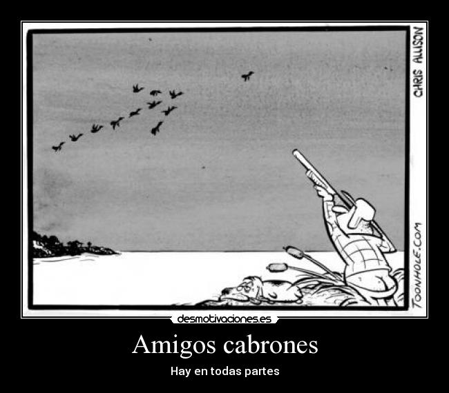 Amigos cabrones - Hay en todas partes
