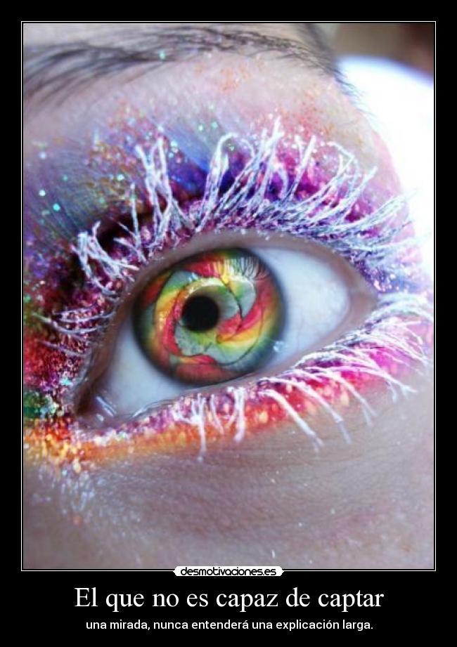 El que no es capaz de captar - una mirada, nunca entenderá una explicación larga.