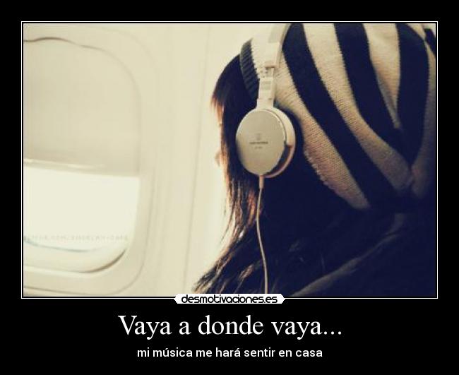 Vaya a donde vaya... - mi música me hará sentir en casa