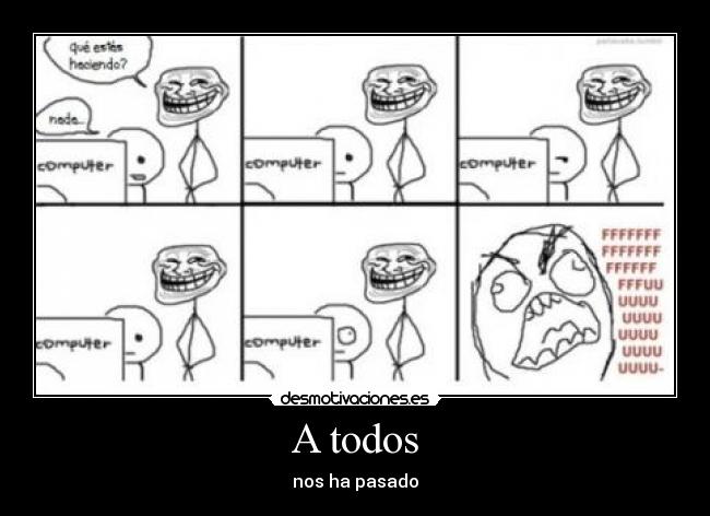 A todos - nos ha pasado