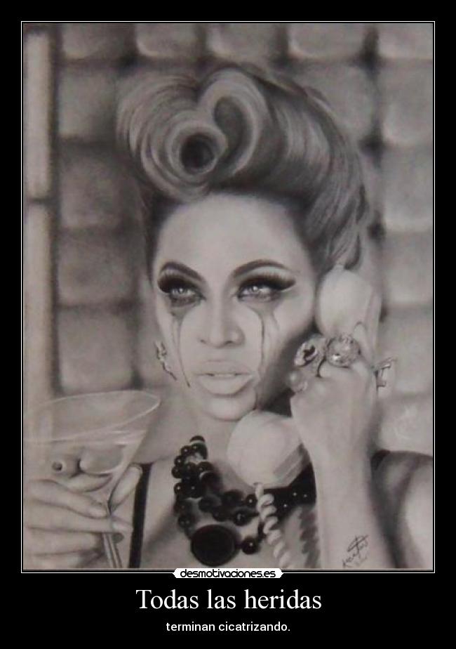 Todas las heridas - terminan cicatrizando.