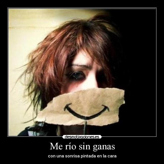 Me río sin ganas - con una sonrisa pintada en la cara
