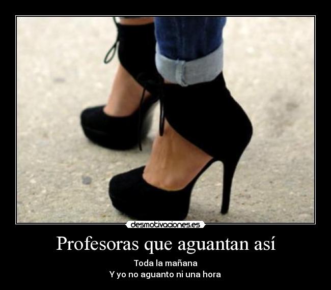 Profesoras que aguantan así - Toda la mañana
Y yo no aguanto ni una hora