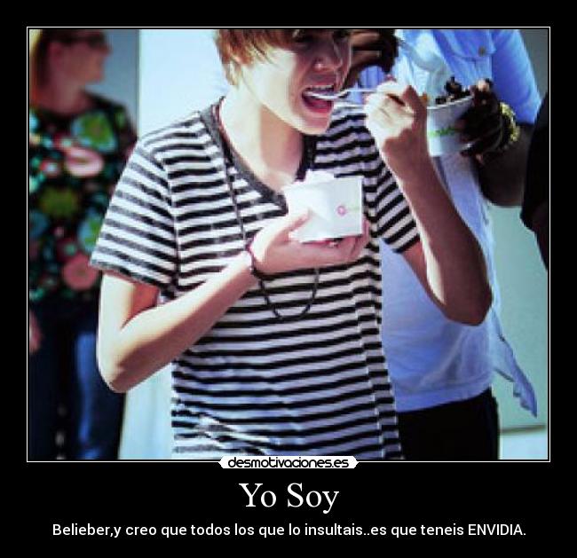 Yo Soy - Belieber,y creo que todos los que lo insultais..es que teneis ENVIDIA.