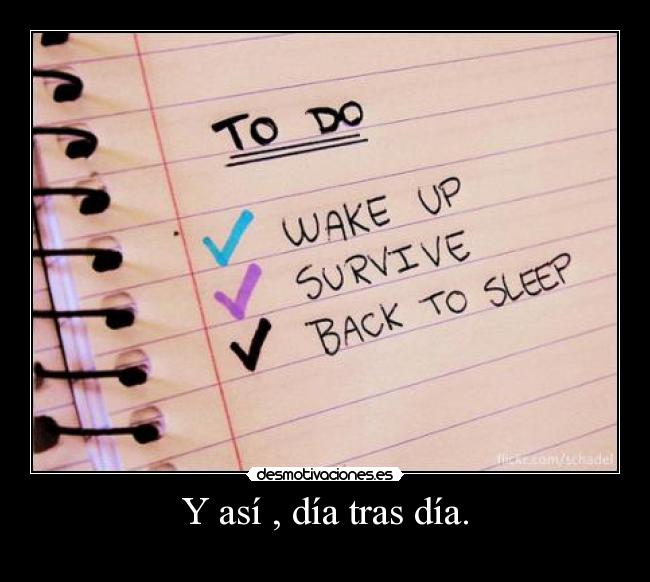 Y así , día tras día. -