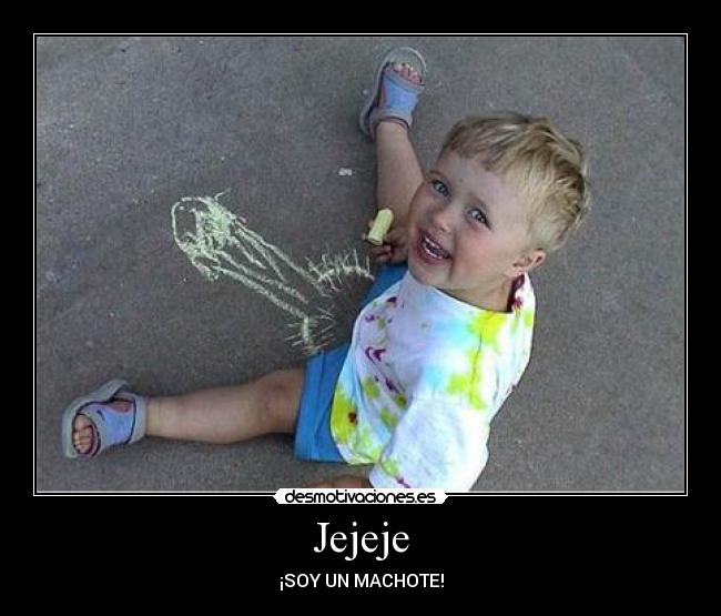 Jejeje - ¡SOY UN MACHOTE!