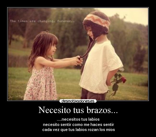 Necesito tus brazos... -