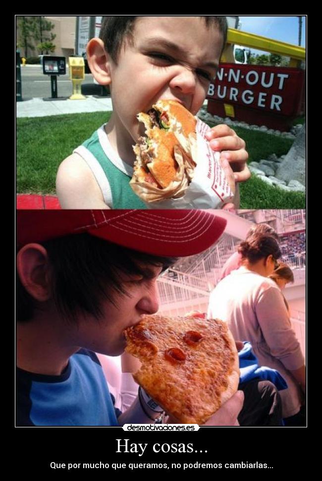 Hay cosas... - Que por mucho que queramos, no podremos cambiarlas...
