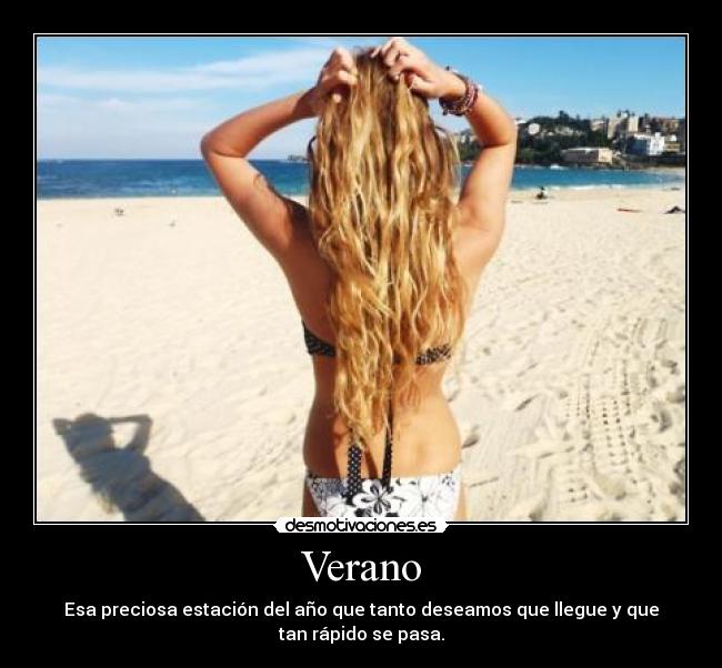 Verano - Esa preciosa estación del año que tanto deseamos que llegue y que tan rápido se pasa.