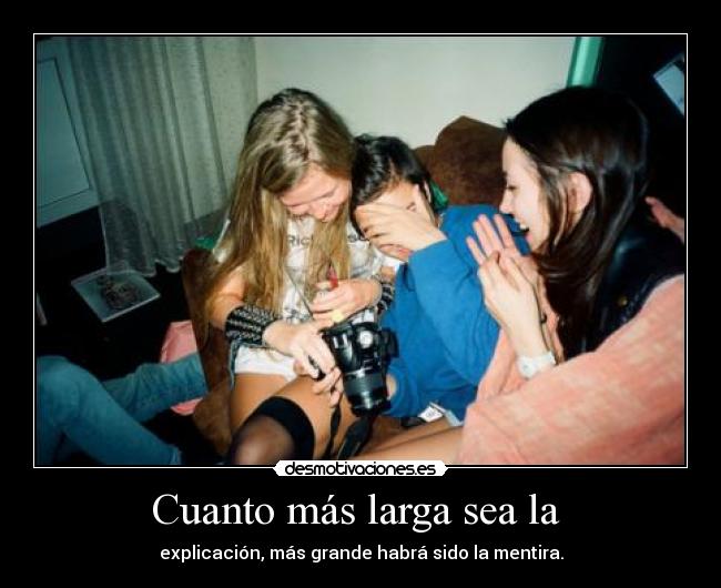 Cuanto más larga sea la - explicación, más grande habrá sido la mentira.