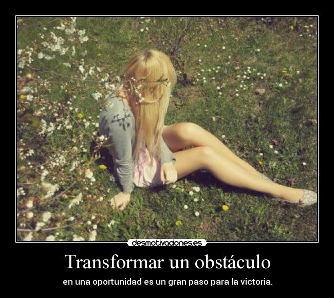 Transformar un obstáculo - en una oportunidad es un gran paso para la victoria.