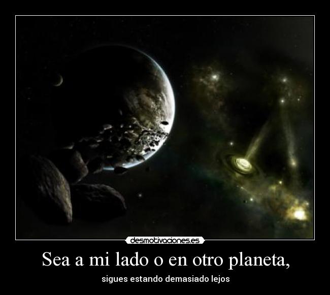 Sea a mi lado o en otro planeta, - 