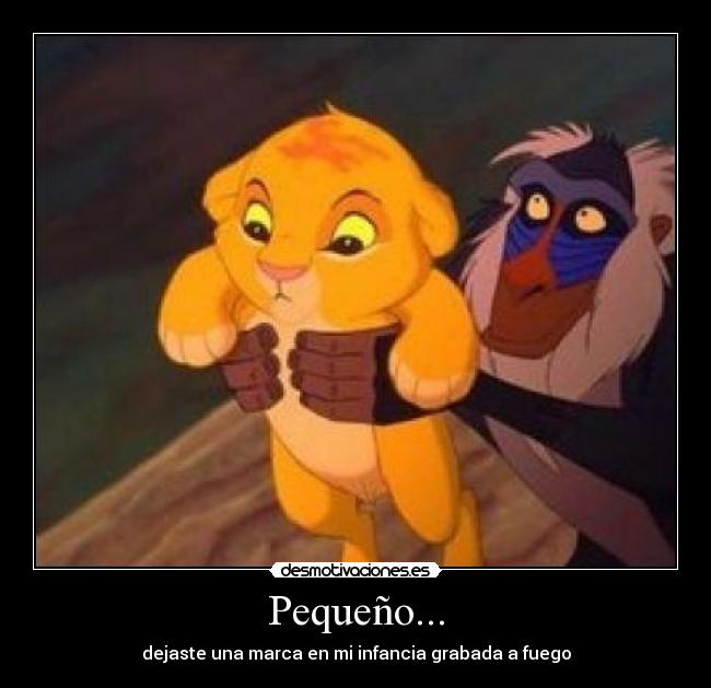 Pequeño... - dejaste una marca en mi infancia grabada a fuego