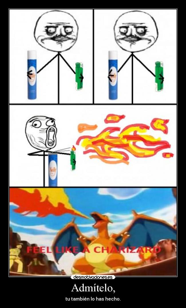 Admítelo, - tu también lo has hecho.