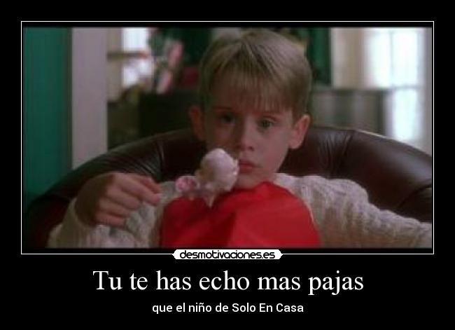 Tu te has echo mas pajas - que el niño de Solo En Casa