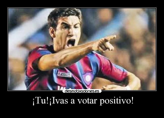 ¡Tu!¡Ivas a votar positivo! - 