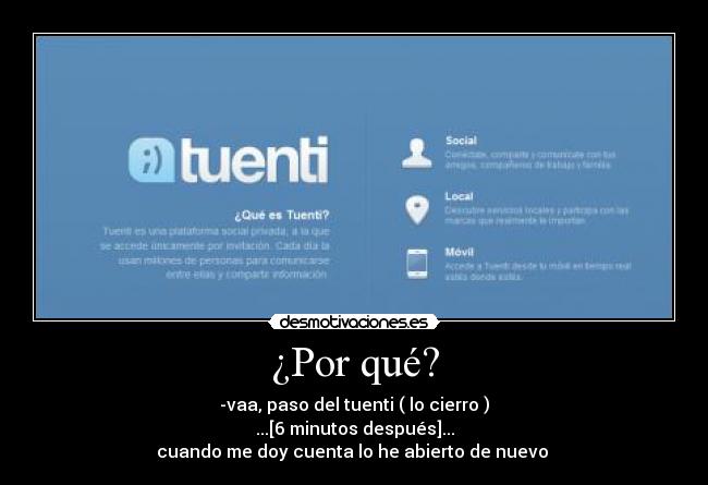 ¿Por qué? - -vaa, paso del tuenti ( lo cierro )
...[6 minutos después]...
cuando me doy cuenta lo he abierto de nuevo 