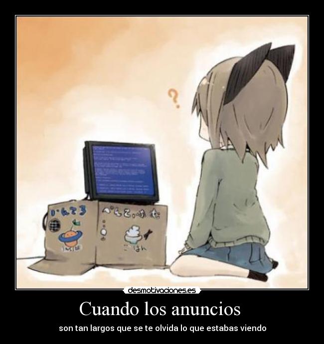 Cuando los anuncios - son tan largos que se te olvida lo que estabas viendo