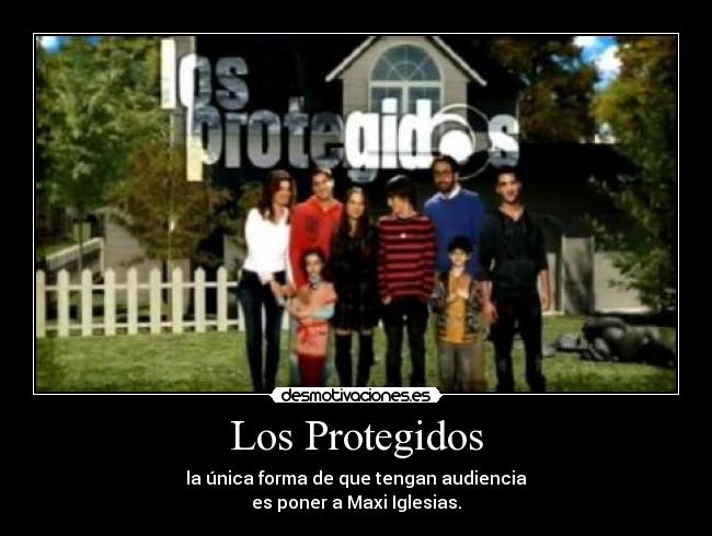 Los Protegidos - la única forma de que tengan audiencia
es poner a Maxi Iglesias.