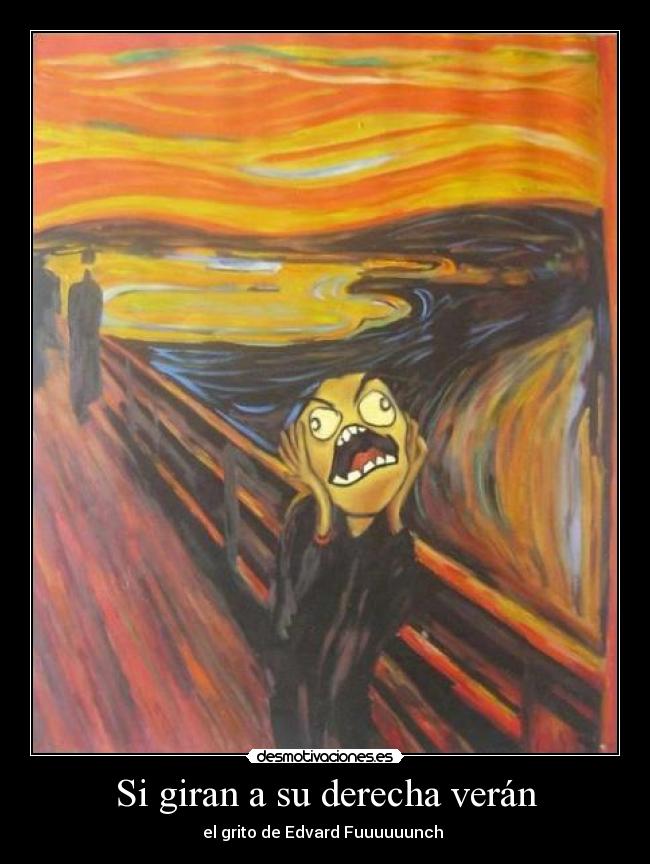 Si giran a su derecha verán - el grito de Edvard Fuuuuuunch