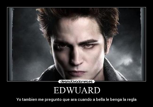 EDWUARD - Yo tambien me pregunto que ara cuando a bella le benga la regla