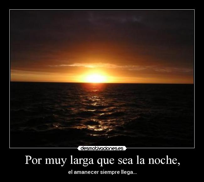 Por muy larga que sea la noche, -