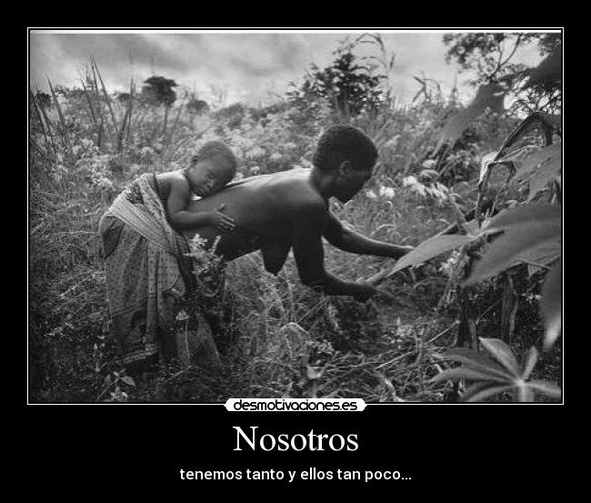 Nosotros - tenemos tanto y ellos tan poco...