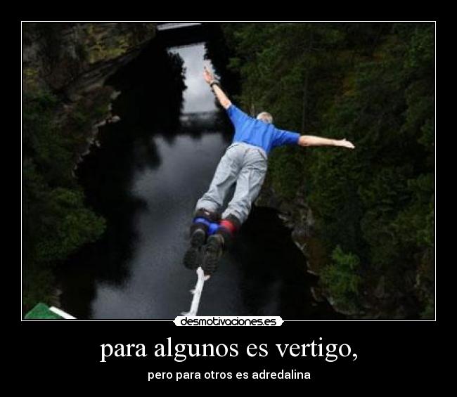 para algunos es vertigo, - pero para otros es adredalina