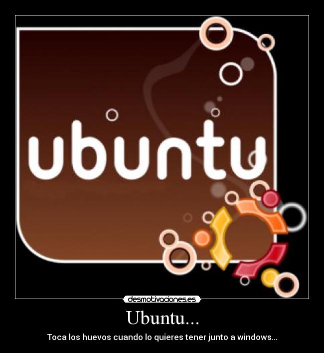 Ubuntu... - Toca los huevos cuando lo quieres tener junto a windows...