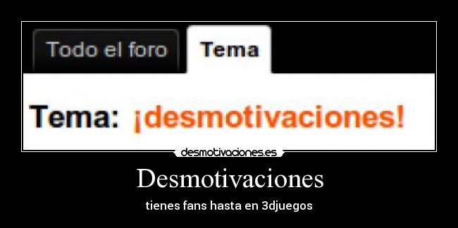 Desmotivaciones - tienes fans hasta en 3djuegos