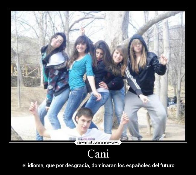 Cani - el idioma, que por desgracia, dominaran los españoles del futuro