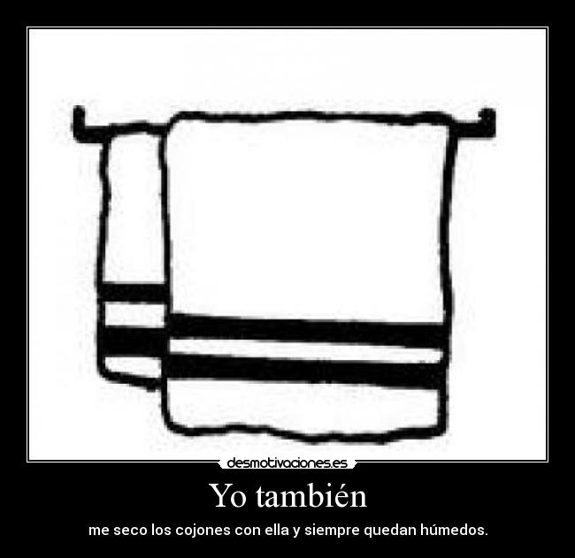 Yo también - me seco los cojones con ella y siempre quedan húmedos.